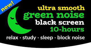 Green Noise 10 HOURS Black Screen Ultra Smooth 💙 White Noise Relax Study Sleep Block Noise [upl. by Pironi]