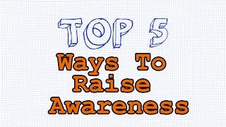 Top 5 Ways To Raise Awareness [upl. by Arutak]