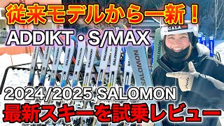 【NEWモデル登場！20242025 SALOMONスキーを試乗レビュー！ADDIKT、SMAX編】従来モデルから一新し、更にスキーが楽しくなる！？ [upl. by Rosanna]