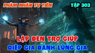 Phàm Nhân Tu Tiên Tập 303  Lập Đen Trợ Giúp Diệp Gia Đánh Lũng Gia [upl. by Anawit706]