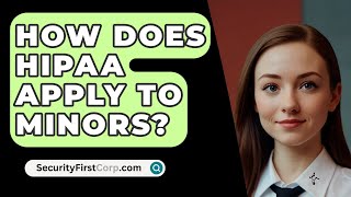 How Does HIPAA Apply To Minors  SecurityFirstCorpcom [upl. by Anabella]