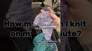 How much can I knit in one day’s commute knitting knit knitter [upl. by Stav]