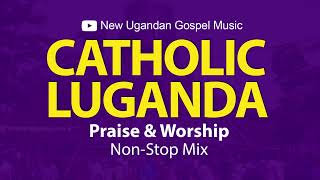 Catholic Luganda Praise amp Worship NonStop Mix  New Ugandan Gospel Music [upl. by Noyad813]