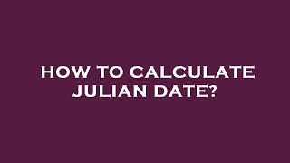 How to calculate julian date [upl. by Ycnahc]