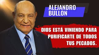 Alejandro Bullon Predicas  Dios está Viniendo para Limpiar tu Alma de todos los Pecados [upl. by Albric795]