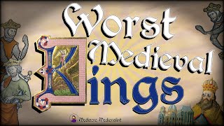 Worst Medieval Kings  Mediocre Medievalist [upl. by Meuser]