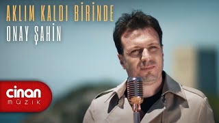 Onay Şahin  Aklım Kaldı Birinde Official Video ✔️ [upl. by Chickie]