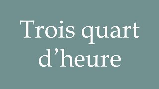 How to Pronounce Trois quart d’heure Three quarters of an hour Correctly in French [upl. by Nolyarb796]