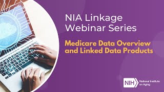 NIA Linkage Webinar Series Medicare Data Overview and Linked Data Products [upl. by Haek669]