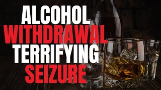 The Terrifying Ordeal of Alcohol Withdrawal “Seizures” [upl. by Garibold]