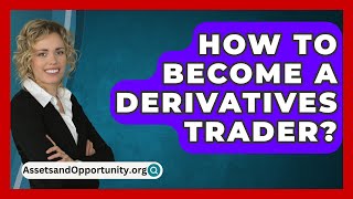 How To Become A Derivatives Trader  AssetsandOpportunityorg [upl. by Viscardi]