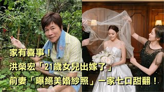 家有喜事！洪榮宏「21歲女兒出嫁了」，前妻「曝絕美婚紗照」一家七口甜翻！ [upl. by Pablo]