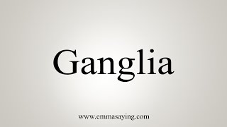 How To Say Ganglia [upl. by Sandie780]