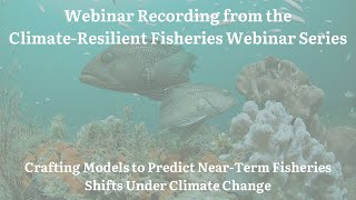 Webinar Recording Crafting Models to Predict NearTerm Fisheries Shifts Under Climate Change [upl. by Siramed]