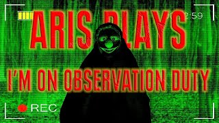 Aris Plays Im On Observation Duty 1 2 amp 6 [upl. by Howlyn420]