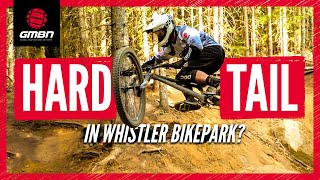 Can You Ride A Hardtail In The Whistler Bike Park [upl. by Oman]