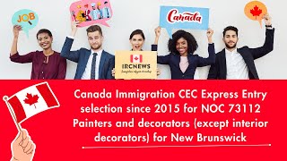 CEC Express Entry Selection for NOC 73112 Painters and Decorators in New Brunswick Since 2015 [upl. by Nylrak]