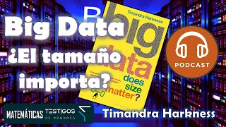 BIG DATA EL ¿TAMAÑO IMPORTA  TIMANDRA HARKNESS PodCAst [upl. by Marlie]