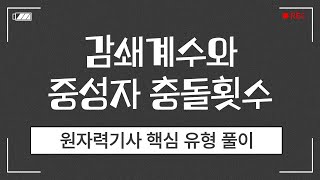 원자력기사 핵심 유형 풀이  감쇄계수와 중성자 충돌횟수 [upl. by Candi]