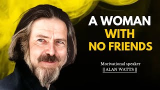 A Woman With No Friends  Best Motivational Speech  alanwatts [upl. by Althea]