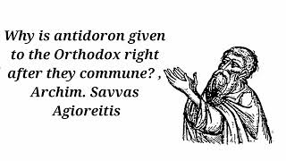 Why is antidoron given to the Orthodox right after they commune Archim Savvas Agioreitis [upl. by Adam]