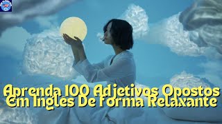 APRENDA 100 ADJETIVOS OPOSTOS EM INGLÊS DE FORMA RELAXANTE [upl. by Aras]