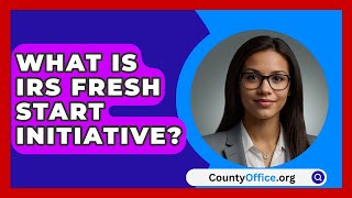 What Is IRS Fresh Start Initiative  CountyOfficeorg [upl. by Ecidnacal]