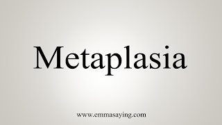 How To Say Metaplasia [upl. by Frida]