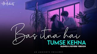 Bas Itna Hai Tumse Kehna Mashup  AB Ambients Chillout  3AM Lofi [upl. by Dnivra315]