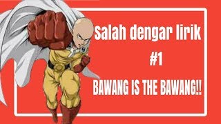 BAWANG IS THE BAWANG  Salah Dengar Lirik 1 [upl. by Gualterio436]