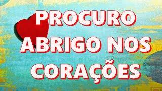 PROCURO ABRIGO NOS CORAÇÕES [upl. by Genevieve]