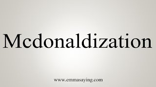 How To Say Mcdonaldization [upl. by Tabbi]