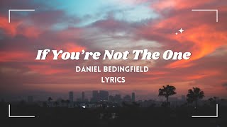 DANIEL BEDINGFIELD  IF YOU’RE NOT THE ONE  LYRICS [upl. by Ikkaj]