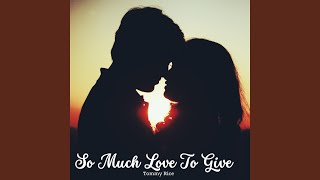 So Much Love to Give [upl. by Reppiks]