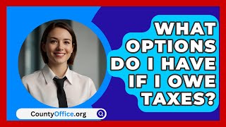 What Options Do I Have If I Owe Taxes  CountyOfficeorg [upl. by Asennav]