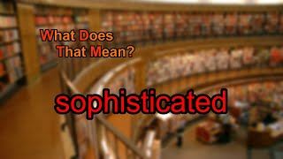 What does sophisticated mean [upl. by Yauqram782]