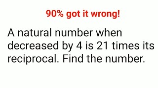 A natural number when decreased by 4 is 21 times its reciprocal Find the number 90 got it wrong [upl. by Nicolau]