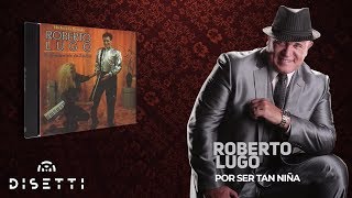 Roberto Lugo  Por Ser Tan Niña Audio Oficial  Salsa Romántica [upl. by Abigail704]