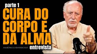 PARTE 1 CURA DO CORPO E DA ALMA com Américo Barbosa ENTREVISTA [upl. by Ynottirb320]