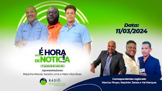 📰Jornal É Hora de Notícia  11032024  Com Mazinho Morais Neto Villas Boas e Sandro Lima 🎥 Live [upl. by Seed]