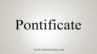 How To Say Pontificate [upl. by Michelle]