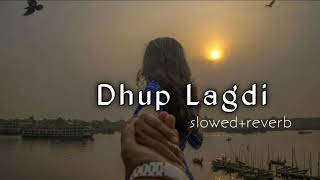 Dhup Lagdi slowedreverb Teri bukkal chahidi ae shaan ve mahiya mainu dhup lagdi [upl. by Odlonra]