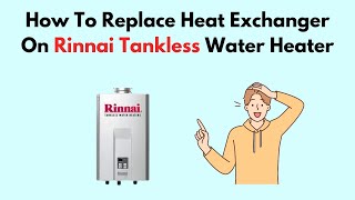 How To Replace Heat Exchanger On Rinnai Tankless Water Heater [upl. by Witty]