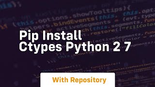 pip install ctypes python 2 7 [upl. by Achorn]