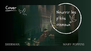 NOURRIR LES PTITS OISEAUX Mary Poppins  Sherman 🎧Cover [upl. by Koser]