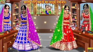 काली गोरी बहनों का जादुई मेकअप  Jadui Makeup  Hindi Kahani  Moral Stories  Bedtime Stories [upl. by Robbyn]