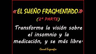 EL SUEÑO FRAGMENTADO 2ªP Transforma tu visión y se más libre [upl. by Aisha]