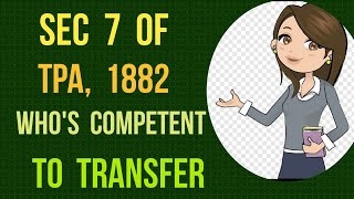 Sec 7 of Transfer of Property Act 1882 I Who is Competent to Transfer [upl. by Jezreel]