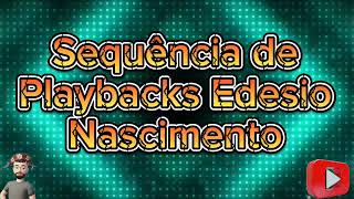 🎤SEQUÊNCIA DE PLAYBACKS EDESIO NASCIMENTO🎤 [upl. by Anilam900]