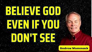 BELIEVE GOD EVEN IF YOU DONT SEE  Andrew wommack [upl. by Eitsyrk988]